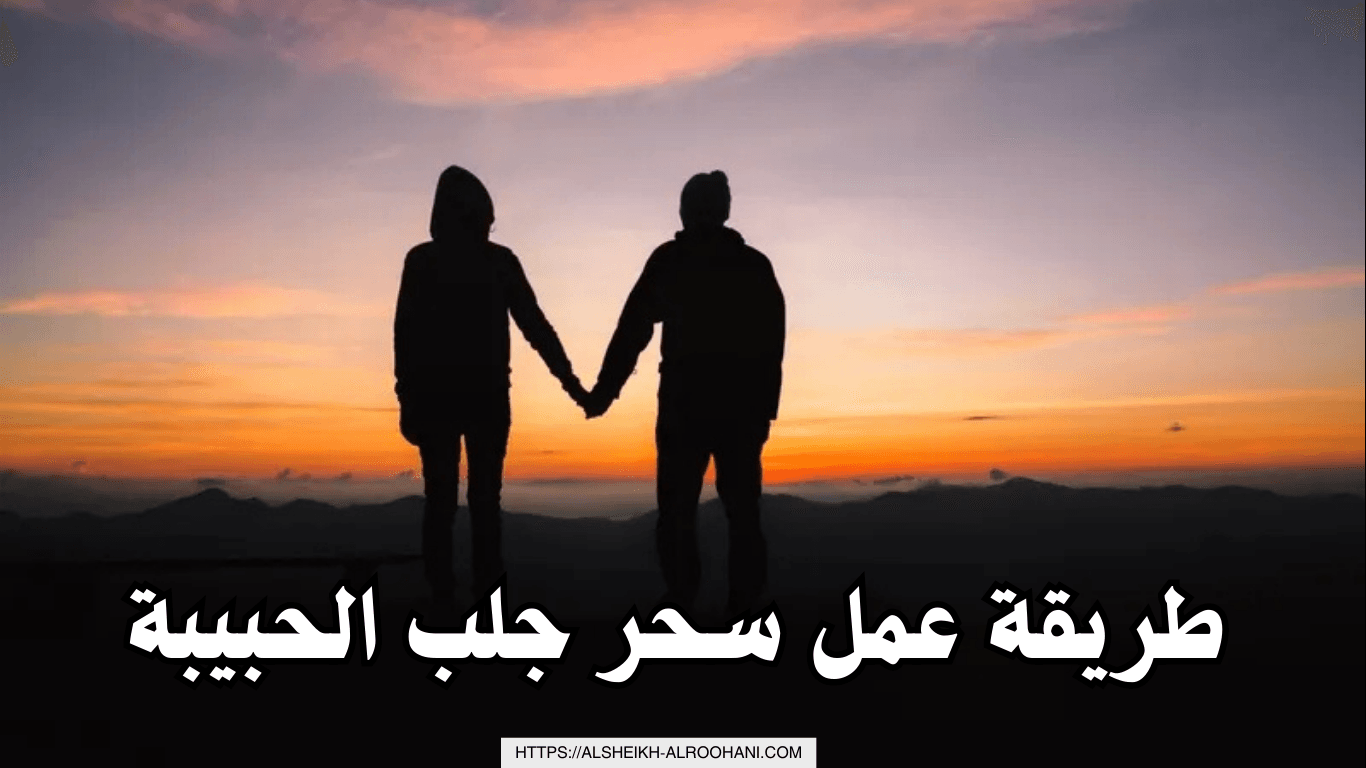 طريقة عمل سحر جلب الحبيبة