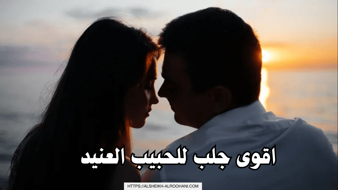 اقوى جلب للحبيب العنيد