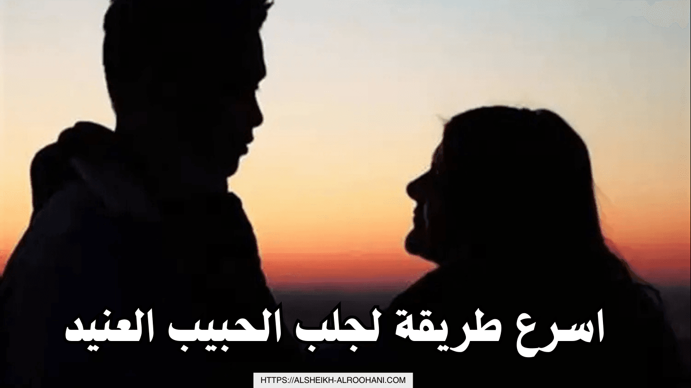 اسرع طريقة لجلب الحبيب العنيد
